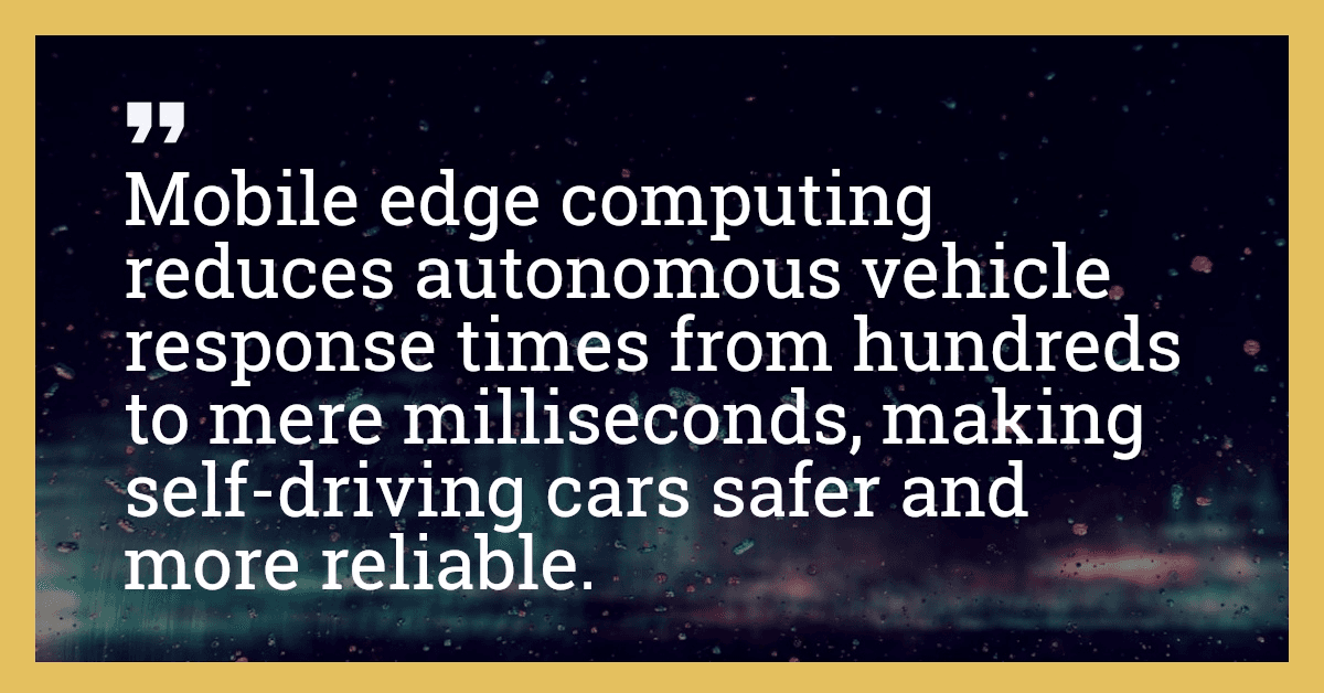 Mobile edge computing reduces autonomous vehicle response times from hundreds to mere milliseconds, making self-driving cars safer and more reliable.