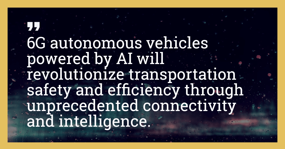 6G autonomous vehicles powered by AI will revolutionize transportation safety and efficiency through unprecedented connectivity and intelligence.