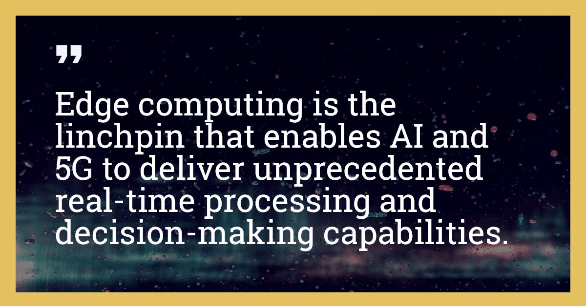 Edge computing is the linchpin that enables AI and 5G to deliver unprecedented real-time processing and decision-making capabilities.