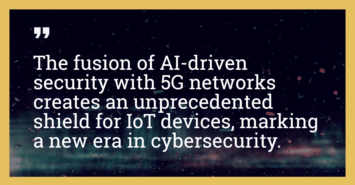The fusion of AI-driven security with 5G networks creates an unprecedented shield for IoT devices, marking a new era in cybersecurity.