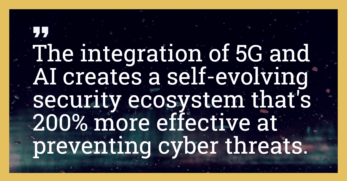 The integration of 5G and AI creates a self-evolving security ecosystem that's 200% more effective at preventing cyber threats.