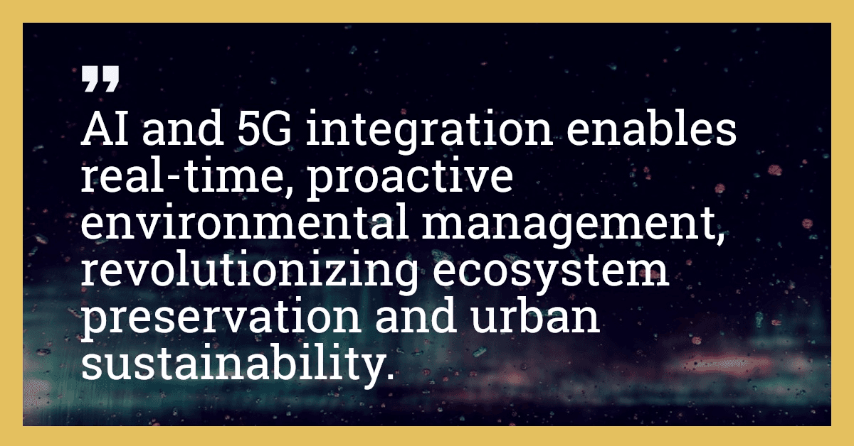 AI and 5G integration enables real-time, proactive environmental management, revolutionizing ecosystem preservation and urban sustainability.
