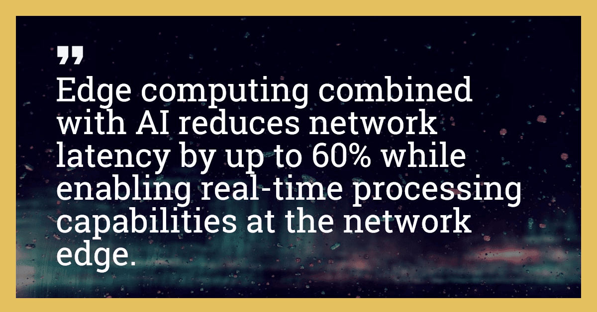 Edge computing combined with AI reduces network latency by up to 60% while enabling real-time processing capabilities at the network edge.