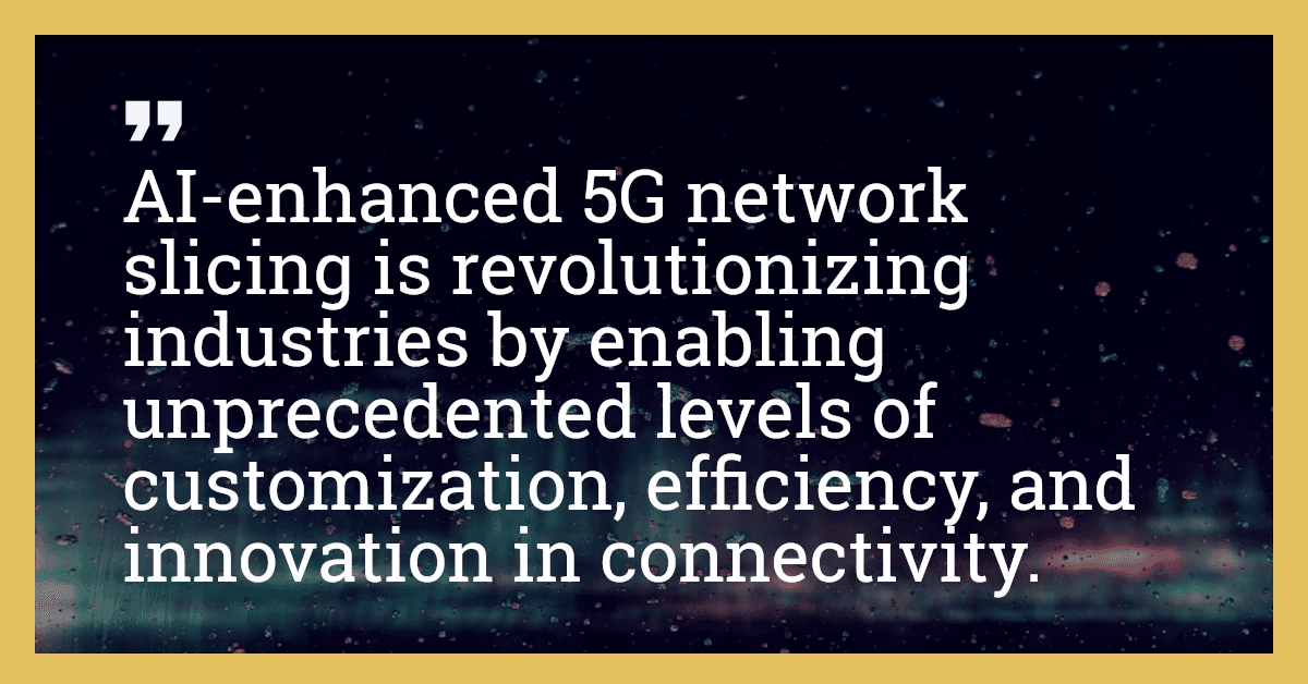 AI-enhanced 5G network slicing is revolutionizing industries by enabling unprecedented levels of customization, efficiency, and innovation in connectivity.