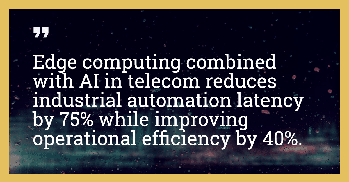 Edge computing combined with AI in telecom reduces industrial automation latency by 75% while improving operational efficiency by 40%.