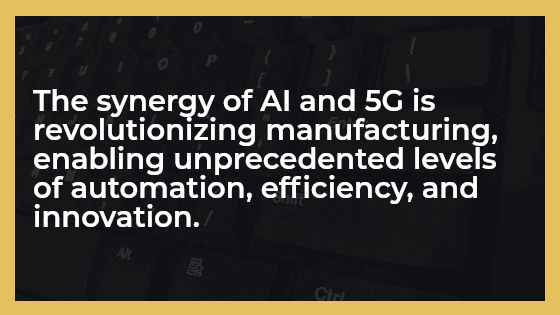 The synergy of AI and 5G is revolutionizing manufacturing, enabling unprecedented levels of automation, efficiency, and innovation.