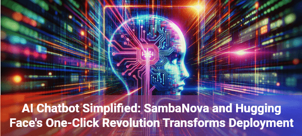 SambaNova and Hugging Face's AI chatbot integration revolutionizes deployment, making powerful conversational tools accessible to all developers.