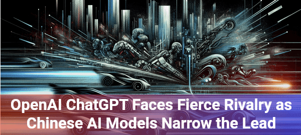 OpenAI's ChatGPT faces unprecedented challenge from Chinese AI models, reshaping global technological competition