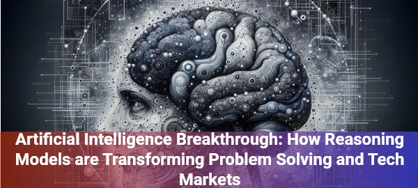 Artificial Intelligence Breakthrough: How Reasoning Models are 