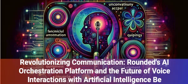 Rounded's AI voice platform revolutionizes business communication with customizable, intelligent voice agents.