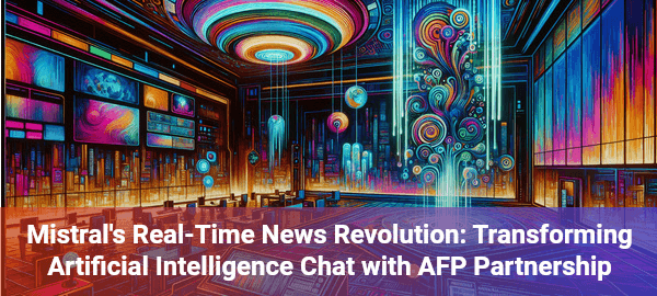 Mistral's AI chat breakthrough: AFP partnership revolutionizes real-time news access across six languages