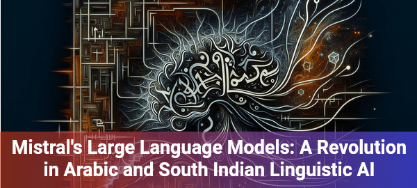 Mistral's Arabic large language model revolutionizes AI, offering unprecedented cultural and linguistic understanding.