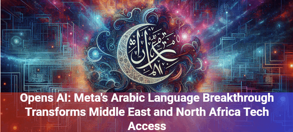 Meta AI revolutionizes communication in Middle East, bringing Arabic language support to millions worldwide