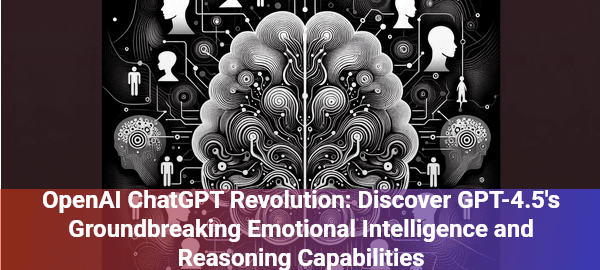 OpenAI's ChatGPT 4.5 revolutionizes AI with deeper emotional intelligence and advanced reasoning capabilities.