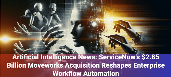 ServiceNow's $2.85B Moveworks acquisition revolutionizes enterprise AI, promising smarter, more intuitive workplace solutions.