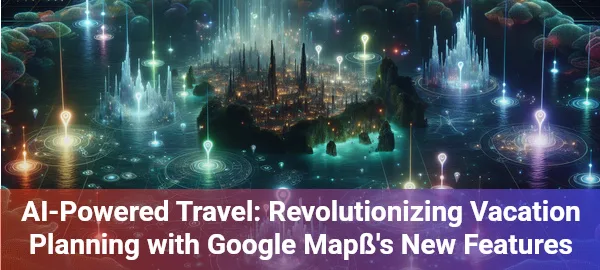 Google MapS AI revolutionizes travel planning with intelligent, personalized vacation recommendations and seamless booking tools.