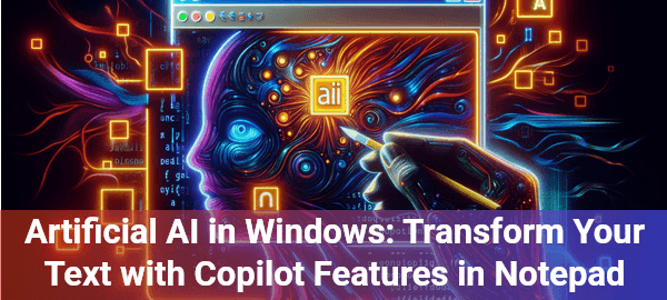 Artificial AI transforms Windows Notepad with Copilot, offering revolutionary text editing capabilities