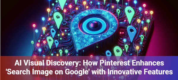 Discover Pinterest's AI-powered visual search: Transform how you search image on Google with revolutionary new features!